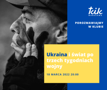 Porozmawiajmy w Klubie - Ukraina i świat po trzech tygodniach wojny
